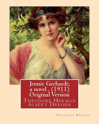 Jennie Gerhardt; a novel, By Theodore Dreiser (1911) Original Version by Dreiser, Theodore