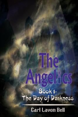 The Angelics: Book 1- The Day of Darkness by Bell, Carl Lavon