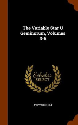 The Variable Star U Geminorum, Volumes 3-6 by Jan Van Der Bilt