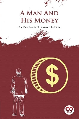 A Man And His Money by Isham, Frederic Stewart