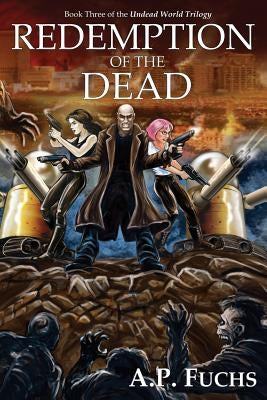 Redemption of the Dead: A Supernatural Time Travel Zombiethriller (Undead World Trilogy, Book Three) by Fuchs, A. P.