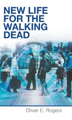 New Life for the Walking Dead by Rogers, Oliver E.