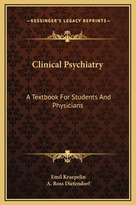 Clinical Psychiatry: A Textbook For Students And Physicians by Kraepelin, Emil