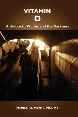 Vitamin D: Antidote to Winter and the Darkness by Merrill