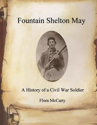 Fountain Shelton May: A History of a Civil War Soldier by McCarty, Flora
