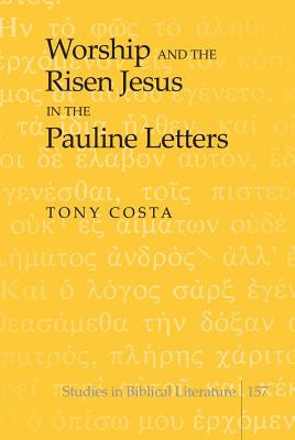 Worship and the Risen Jesus in the Pauline Letters by Gossai, Hemchand