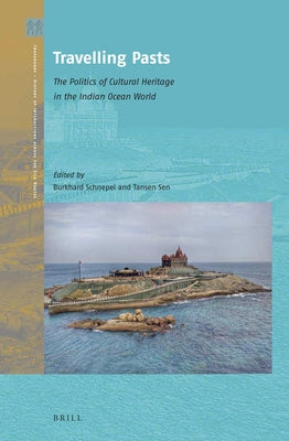Travelling Pasts: The Politics of Cultural Heritage in the Indian Ocean World by Schnepel, Burkhard