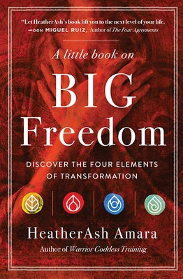 A Little Book on Big Freedom: Discover the Four Elements of Transformation by Amara, Heather Ash
