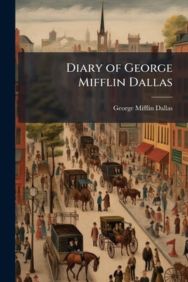 Diary of George Mifflin Dallas by Dallas, George Mifflin