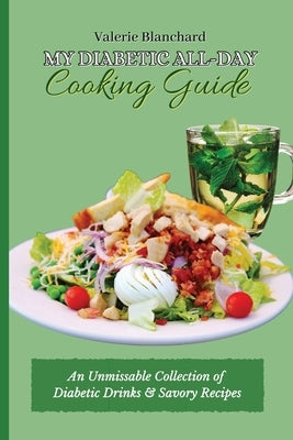 My Diabetic All-Day Cooking Guide: An Unmissable Collection of Diabetic Drinks & Savory Recipes by Blanchard, Valerie