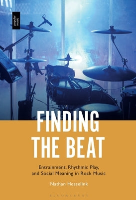 Finding the Beat: Entrainment, Rhythmic Play, and Social Meaning in Rock Music by Hesselink, Nathan