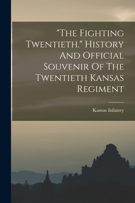 "the Fighting Twentieth." History And Official Souvenir Of The Twentieth Kansas Regiment by Kansas Infantry 20th Regt, 1898-1899