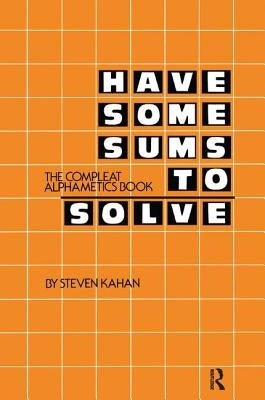 Have Some Sums to Solve: The Compleat Alphametics Book by Kahan, Steven
