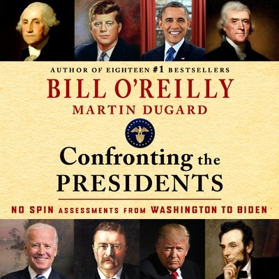 Confronting the Presidents: No Spin Assessments from Washington to Biden by O'Reilly, Bill