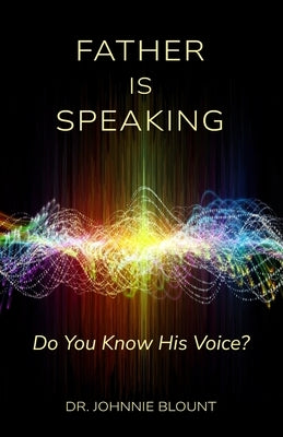 Father Is Speaking: Do You Know His Voice? by Blount, Johnnie