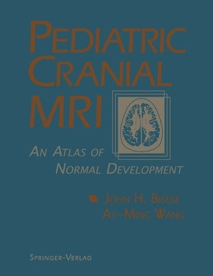 Pediatric Cranial MRI: An Atlas of Normal Development by Bisese, John H.