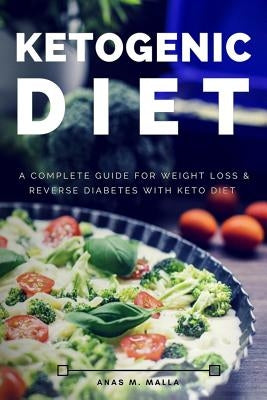 Ketogenic Diet: A Complete Guide for Weight Loss & Reverse Diabetes with Keto Diet by Malla, Anas