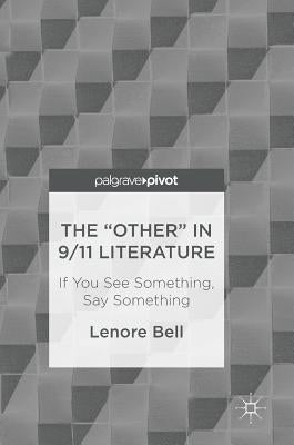 The "Other" in 9/11 Literature: If You See Something, Say Something by Bell, Lenore