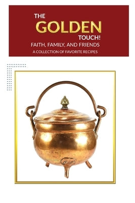 The Golden Touch Faith Family and Friends Recipes by Allen, Valerie E.