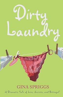 Dirty Laundry: A Dramatic Tale of Lies, Secrets, and Betrayal by Spriggs, Gina