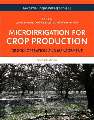 Microirrigation for Crop Production: Design, Operation, and Management Volume 13 by Ayars, James E.