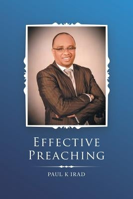 Effective Preaching by Irad, Paul K.