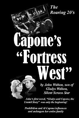 Capone's "Fortress West": by John Walton, son of Gladys Walton, Silent Film Star by King, Leilani