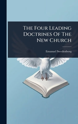 The Four Leading Doctrines Of The New Church by Swedenborg, Emanuel