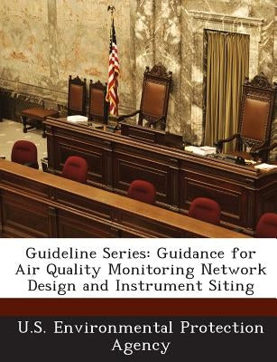 Guideline Series: Guidance for Air Quality Monitoring Network Design and Instrument Siting by U S Environmental Protection Agency