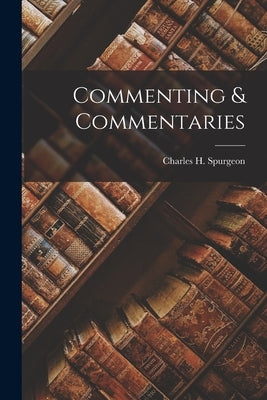 Commenting & Commentaries by Spurgeon, Charles H.