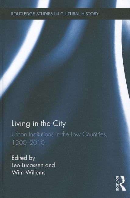 Living in the City: Urban Institutions in the Low Countries, 1200-2010 by Lucassen