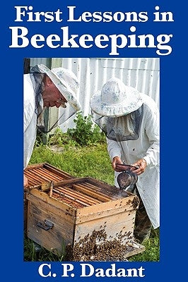 First Lessons in Beekeeping: Complete and Unabridged by Dadant, C. P.
