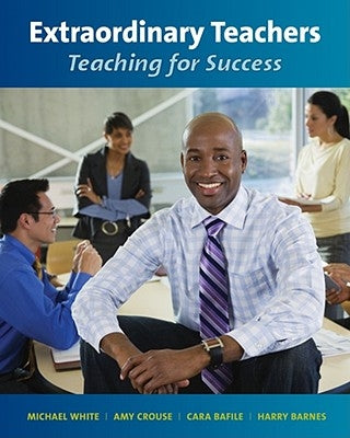 Extraordinary Teachers: Teaching for Success by White, Michael
