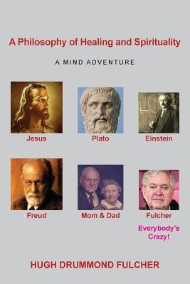 A Philosophy of Healing and Spirituality: A Mind Adventure by Fulcher, Hugh Drummond
