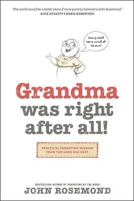 Grandma Was Right After All!: Practical Parenting Wisdom from the Good Old Days by Rosemond, John