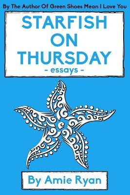 Starfish On Thursday: essays by Ryan, Amie C.