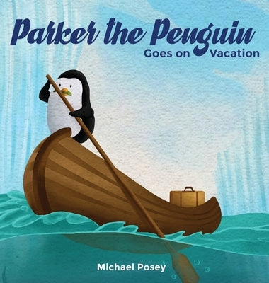 Parker the Penguin Goes on Vacation by Posey, Michael