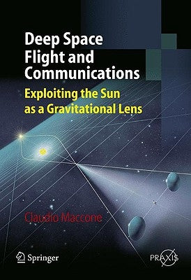 Deep Space Flight and Communications: Exploiting the Sun as a Gravitational Lens by Maccone, Claudio