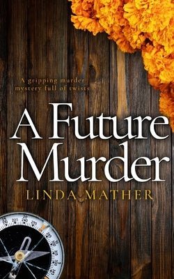 A FUTURE MURDER a gripping murder mystery full of twists by Mather, Linda