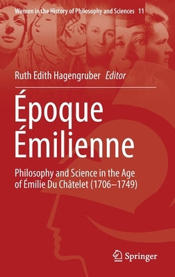 Époque Émilienne: Philosophy and Science in the Age of Émilie Du Châtelet (1706-1749) by Hagengruber, Ruth Edith