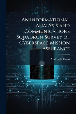An Informational Analysis and Communications Squadron Survey of Cyberspace Mission Assurance by Evans, Mickey R.