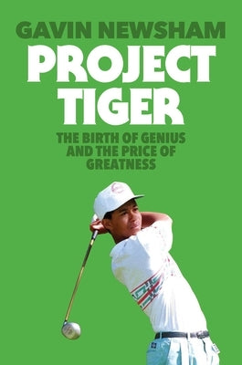 Project Tiger: The Birth of Genius and the Price of Greatness by Newsham, Gavin