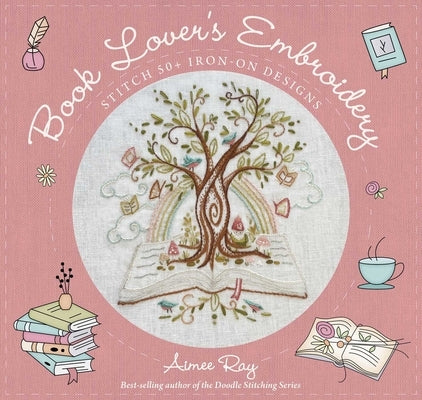 Book Lover's Embroidery: Stitch 50+ Iron-On Designs by Ray, Aimee
