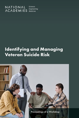 Identifying and Managing Veteran Suicide Risk: Proceedings of a Workshop by National Academies of Sciences Engineeri