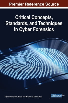Critical Concepts, Standards, and Techniques in Cyber Forensics by Husain, Mohammad Shahid