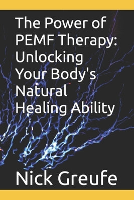 The Power of PEMF Therapy: Unlocking Your Body's Natural Healing Ability by Greufe, Nick