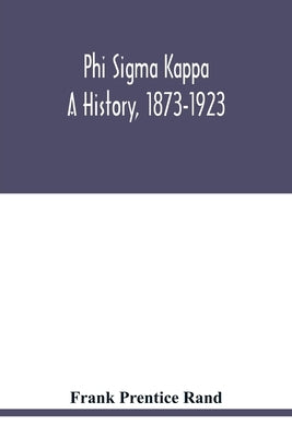 Phi sigma kappa: a history, 1873-1923 by Prentice Rand, Frank
