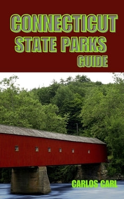 Connecticut State Parks Guide: Discover the Natural Beauty of Connecticut by Carl, Carlos