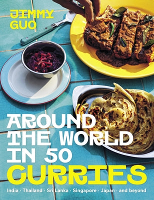 Around the World in 50 Curries: India, Thailand, Sri Lanka, Singapore, Japan, and Beyond by Guo, Jimmy