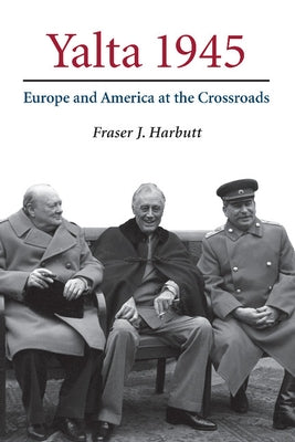 Yalta 1945: Europe and America at the Crossroads by Harbutt, Fraser J.